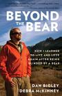 Beyond the Bear: How I Learned to Live and Love Again after Being Blinded by a Bear By Dan Bigley, Debra McKinney Cover Image