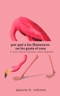 Por qué a los flamencos no les gusta el rosa: Y otros datos curiosos sobre bípedos By Ignacio G. Valiente Cover Image
