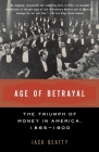 Age of Betrayal: The Triumph of Money in America, 1865-1900 Cover Image