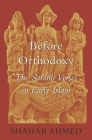 Before Orthodoxy: The Satanic Verses in Early Islam By Shahab Ahmed Cover Image