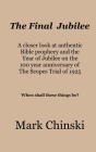 The Final Jubilee A closer look at authentic Bible prophecy and the Year of Jubilee on the 100 year anniversary of The Scopes Trial of 1925 When shall By Mark Chinski Cover Image