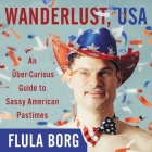 Wanderlust, USA: An Uber-Curious Guide to Sassy American Pastimes By Flula Borg (Read by) Cover Image