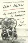 Rebel Mother: My Childhood Chasing the Revolution By Peter Andreas Cover Image