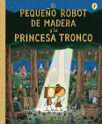 El Pequeño Robot de Madera y la Princesa Tronco / The Little Wooden Robot and th e Log Princess By Tom Gauld Cover Image