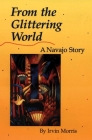 From the Glittering World: A Navajo Story (American Indian Literature & Critical Studies #22) By Irvin Morris Cover Image