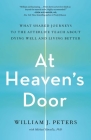 At Heaven's Door: What Shared Journeys to the Afterlife Teach About Dying Well and Living Better Cover Image