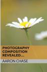 Photography Composition Revealed...: How Composition Can Make Your Photography Become Breathtaking... Cover Image