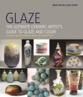Glaze: The Ultimate Ceramic Artist's Guide to Glaze and Color By Brian Taylor, Kate Doody Cover Image