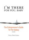 I'm There for You, Baby; The Entrepreneur S Guide to the Galaxy By Neil Senturia Cover Image