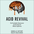 Acid Revival Lib/E: The Psychedelic Renaissance and the Quest for Medical Legitimacy By Leslie Howard (Read by), Danielle Giffort Cover Image
