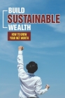 Build Sustainable Wealth: How To Grow Your Net Worth: How To Maximize Your Retirement Planning Cover Image