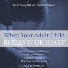 When Your Adult Child Breaks Your Heart Lib/E: Coping with Mental Illness, Substance Abuse, and the Problems That Tear Families Apart By Joel Young, Christine Adamec (Contribution by), Rich Miller (Read by) Cover Image