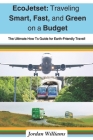 EcoJetset: Traveling Smart, Fast, and Green on a Budget: The Ultimate How To Guide for Earth-Friendly Travel! By Jordan Williams Cover Image