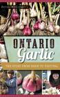 Ontario Garlic: The Story from Farm to Festival By Peter McClusky Cover Image