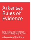 Arkansas Rules of Evidence: Rules, History and Commentary as revised through May 15, 2020 Cover Image