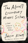 The Almost Legendary Morris Sisters: A True Story of Family Fiction Cover Image