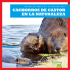 Cachorros de Castor En La Naturaleza (Beaver Kits in the Wild) By Katie Chanez, N/A (Illustrator) Cover Image