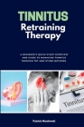 Tinnitus Retraining Therapy: A Beginner's Quick Start Overview on Tinnitus and Commentary on TRT Cover Image
