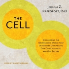 The Cell Lib/E: Discovering the Microscopic World That Determines Our Health, Our Consciousness, and Our Future By Joshua Z. Rappoport, Barry Abrams (Read by) Cover Image