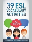 39 ESL Vocabulary Activities: For Kids (7+) By Jackie Bolen Cover Image
