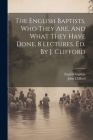 The English Baptists, Who They Are, And What They Have Done, 8 Lectures, Ed. By J. Clifford By English Baptists, John Clifford Cover Image