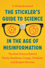 The Stickler’s Guide to Science in the Age of Misinformation: The Real Science Behind Hacky Headlines, Crappy Clickbait, and Suspect Sources By R. Philip Bouchard Cover Image