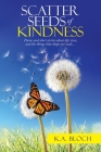 Scatter Seeds of Kindness: Poems and Short Stories About Life, Love, and the Things That Shape Our Souls... By K. a. Bloch Cover Image