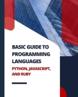Basic Guide to Programming Languages Python, JavaScript, and Ruby Cover Image