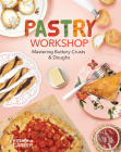 Pastry Workshop: Mastering Buttery Crusts & Doughs: Mastering Buttery Crusts & Doughs Cover Image
