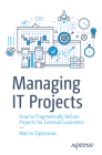 Managing It Projects: How to Pragmatically Deliver Projects for External Customers Cover Image