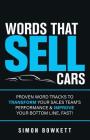 Words That Sell Cars: Proven Word Tracks to Transform Your Sales Team's Performance & Improve Your Bottom Line, Fast By Simon Bowkett Cover Image