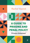A Guide to Prisons and Penal Policy: Prisons Unlocked By Rachel Vipond Cover Image