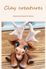 Clay creatures: Simple Clay Creatures for Novices By Audrey Hurtz Cover Image