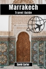 Marrakech Travel Guide: Impressive Experience Through The Heart Of Morocco Cover Image