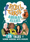 Rebel Girls Animal Allies: 25 Tales of Women Working with Wildlife (Rebel Girls Minis) By Rebel Girls, Lucy King Cover Image