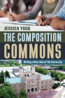 The Composition Commons: Writing a New Idea of the University By Jessica Yood Cover Image