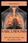 Sarcoidosis: The New Treatment and Recovery Guide By Eloise Roberts Cover Image