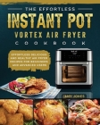 The Effortless Instant Pot Vortex Air Fryer Cookbook: Effortless Delicious and Healthy Air Fryer Recipes for Beginners and Advanced Users Cover Image