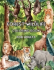 Forest Wildlife Coloring Book for Adults: An Adult Coloring Book Featuring Beautiful Exotic Animals, Birds, Plants and Wildlife for Stress Relief and By Ned Barry Cover Image