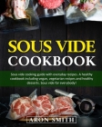 Sous Vide Cookbook: Sous vide cooking guide with everyday recipes. A healthy cookbook including vegan, vegetarian recipes and healthy dess By Aron Smith Cover Image
