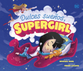 Dulces Sueños, Supergirl By Omar Lozano (Illustrator), Michael Dahl Cover Image