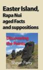Easter Island, Rapa Nui aged Facts and suppositions: Discovering the Points By Sheun Parry Cover Image