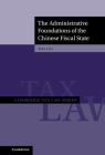 The Administrative Foundations of the Chinese Fiscal State (Cambridge Tax Law) By Wei Cui Cover Image