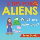 What are baby pigs?: 3 Tips For Aliens By Tyler David Cover Image
