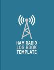 Ham Radio Log Book Template: Logbook for Ham Radio Operators; Amateur Ham Radio Station Log Book; Ham Radio Contact Keeper; Ham Radio Communication Cover Image