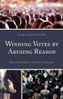 Winning Votes by Abusing Reason: Responsible Belief and Political Rhetoric By Jamie Carlin Watson Cover Image