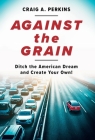 Against the Grain: Ditch the American Dream and Create Your Own! Cover Image