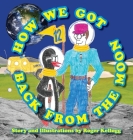 How We Got Back From The Moon By Roger Kellogg Cover Image