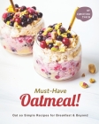 Must-Have Oatmeal!: Oat so Simple Recipes for Breakfast & Beyond Cover Image