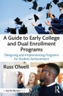A Guide to Early College and Dual Enrollment Programs: Designing and Implementing Programs for Student Achievement By Russ Olwell Cover Image